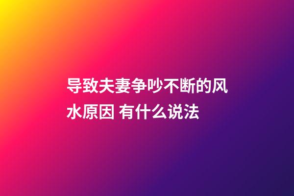 导致夫妻争吵不断的风水原因 有什么说法